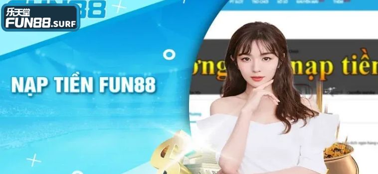 Khám Phá Cách Nạp Tiền Fun88 Tốt Nhất Cho Người Mới Chuẩn 2 2 2